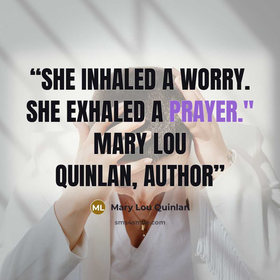 “She inhaled a worry. She exhaled a prayer." Mary Lou Quinlan, author” quote by Mary Lou Quinlan