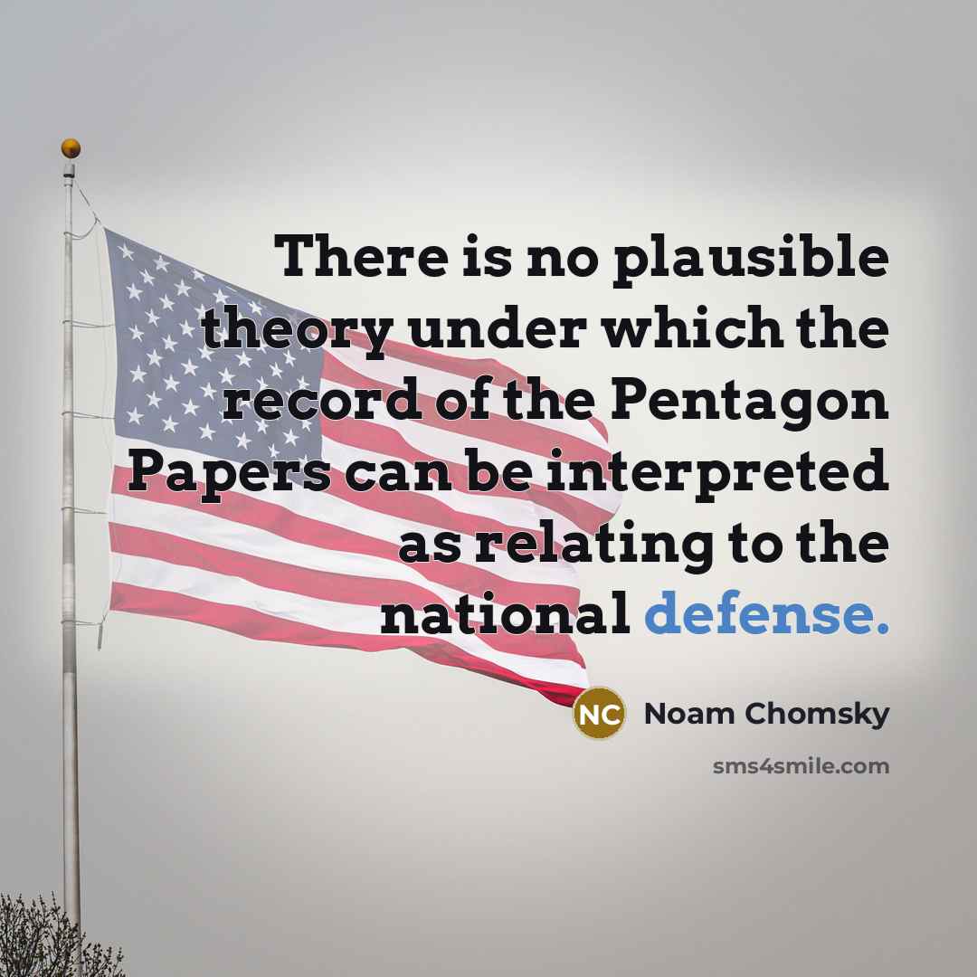 “There is no plausible theory under which the record of the Pentagon Papers can be interpreted as relating to the national defense.” quote by Noam Chomsky