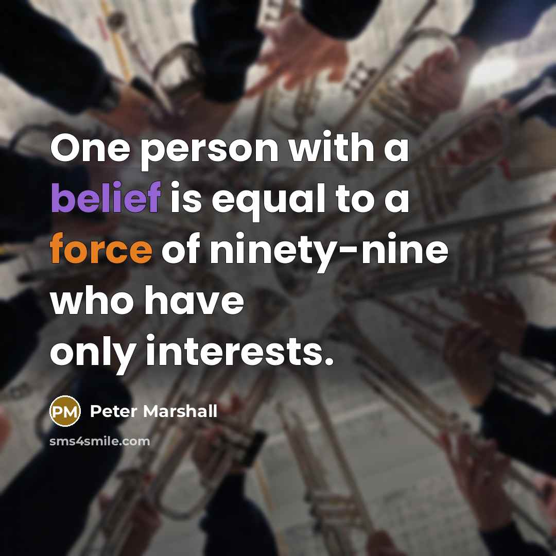 “One person with a belief is equal to a force of ninety-nine who have only interests.” quote by Peter Marshall