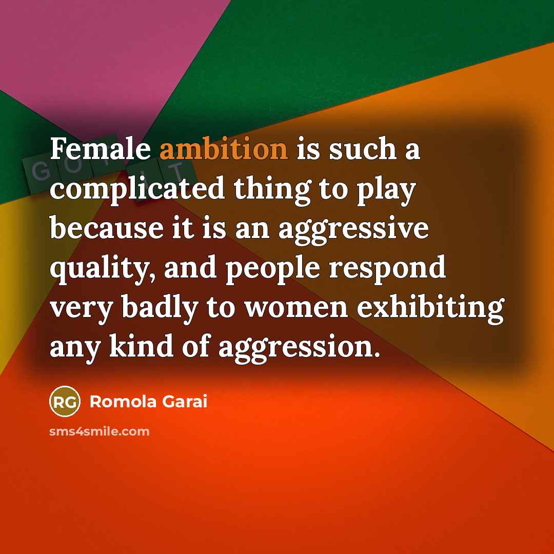“Female ambition is such a complicated thing to play because it is an aggressive quality, and people respond very badly to women exhibiting any kind of aggression.” quote by Romola Garai