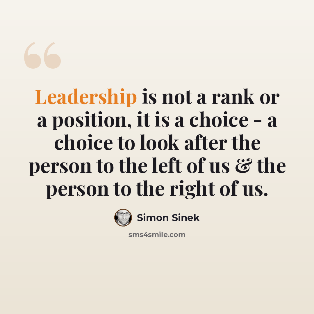 “Leadership is not a rank or a position, it is a choice - a choice to look after the person to the left of us & the person to the right of us.” quote by Simon Sinek