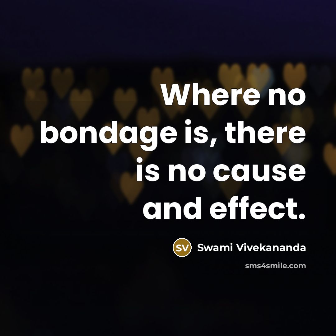 “Where no bondage is, there is no cause and effect.” quote by Swami Vivekananda