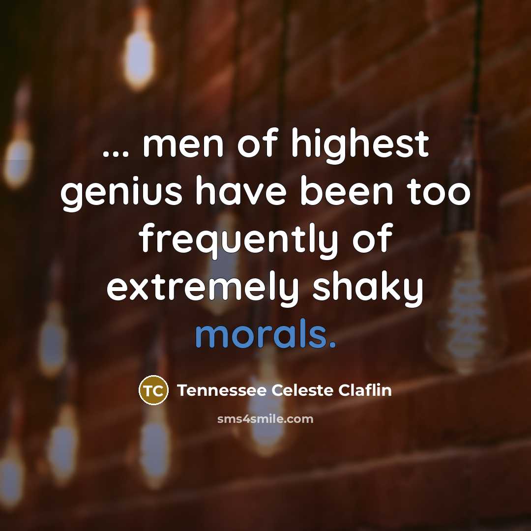 “... men of highest genius have been too frequently of extremely shaky morals.” quote by Tennessee Celeste Claflin