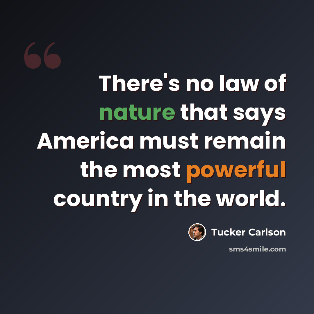 “There's no law of nature that says America must remain the most powerful country in the world.” quote by Tucker Carlson