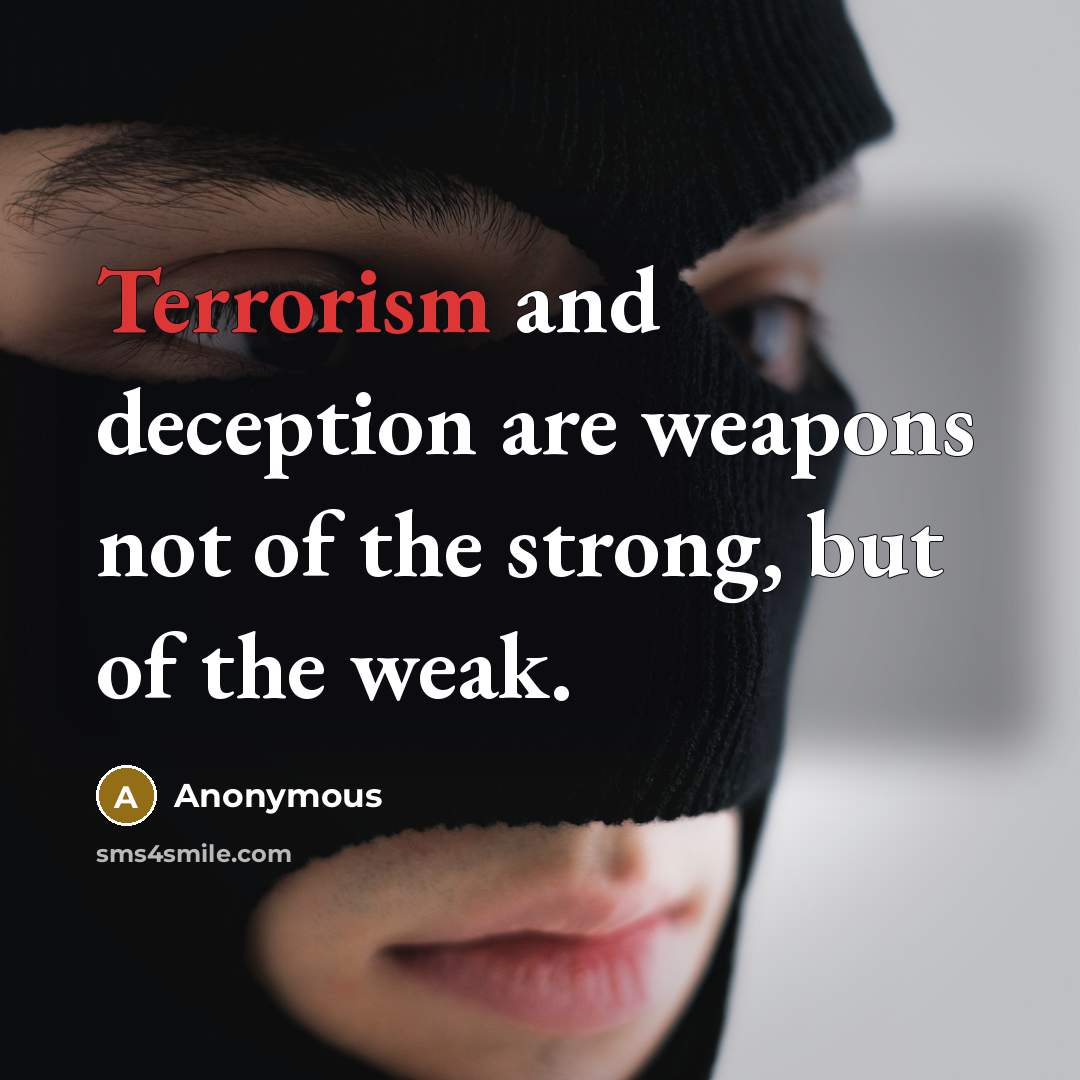 “Terrorism and deception are weapons not of the strong, but of the weak.” quote by Anonymous