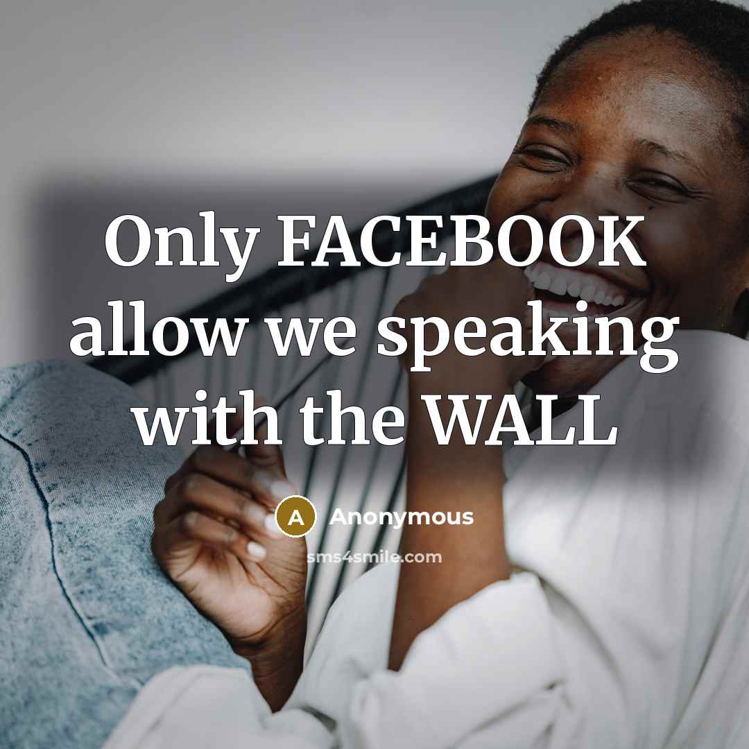 “Only FACEBOOK allow we speaking with the WALL” quote by Anonymous