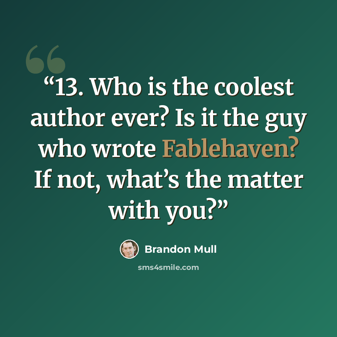 “13. Who is the coolest author ever? Is it the guy who wrote Fablehaven? If not, what’s the matter with you?” quote by Brandon Mull
