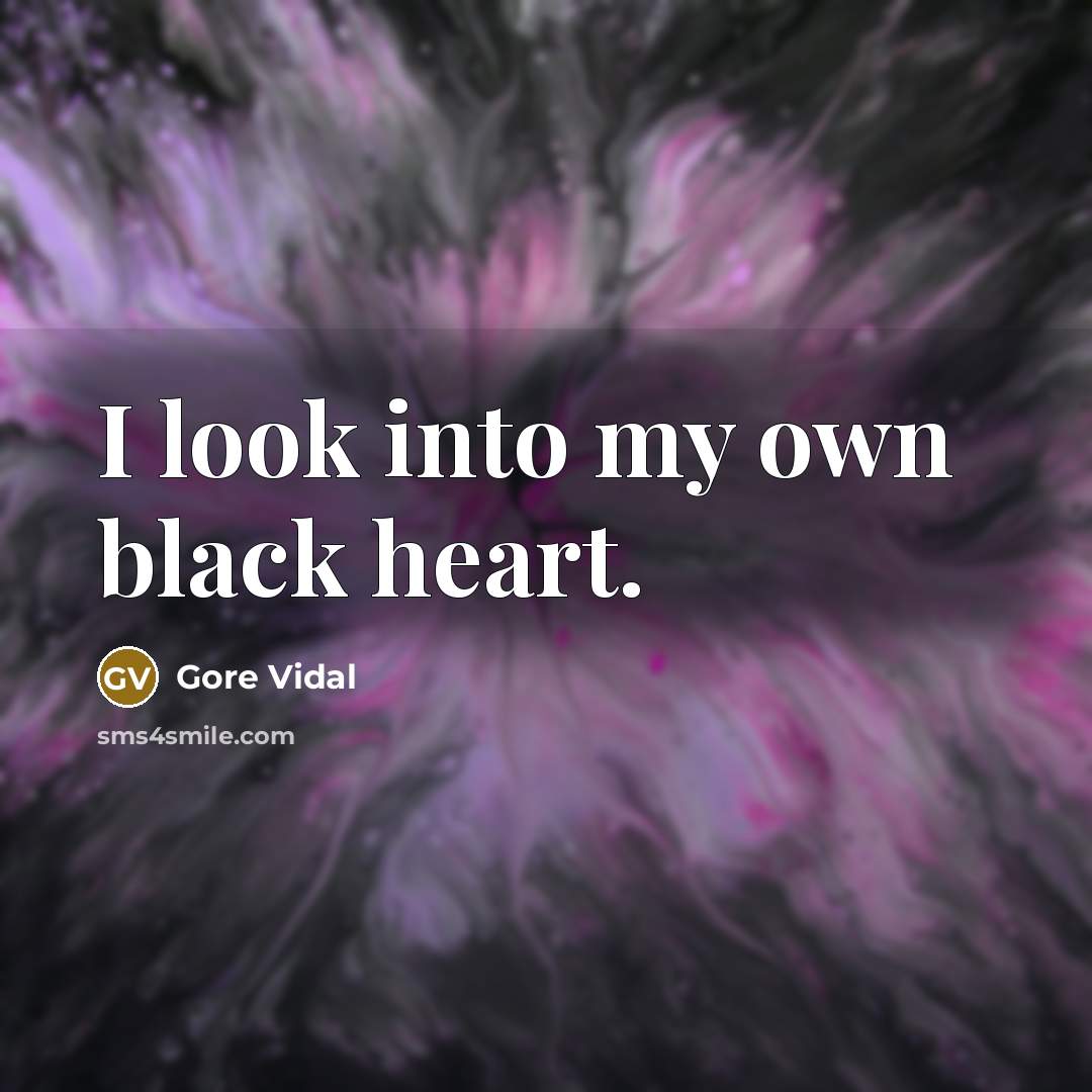 “I look into my own black heart.” quote by Gore Vidal