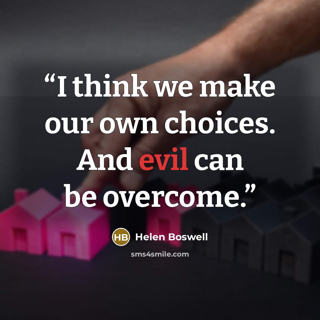 “I think we make our own choices. And evil can be overcome.” quote by Helen Boswell