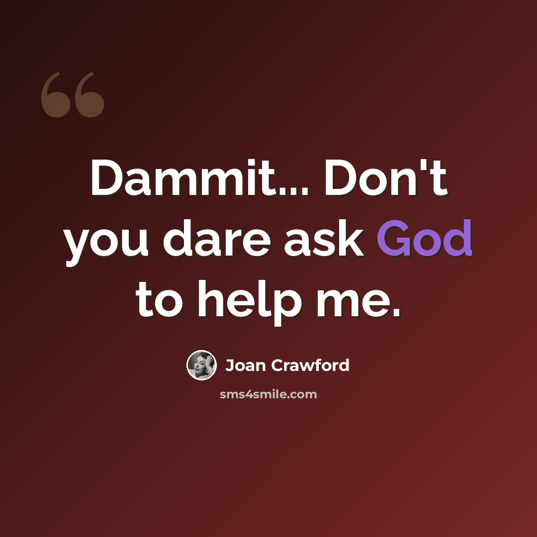 “Dammit... Don't you dare ask God to help me.” quote by Joan Crawford