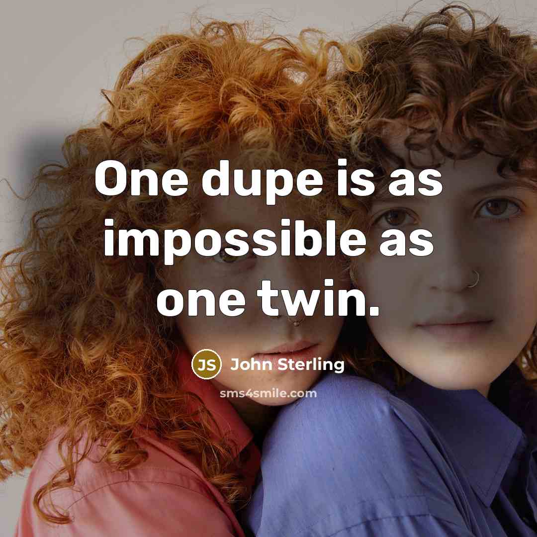 “One dupe is as impossible as one twin.” quote by John Sterling