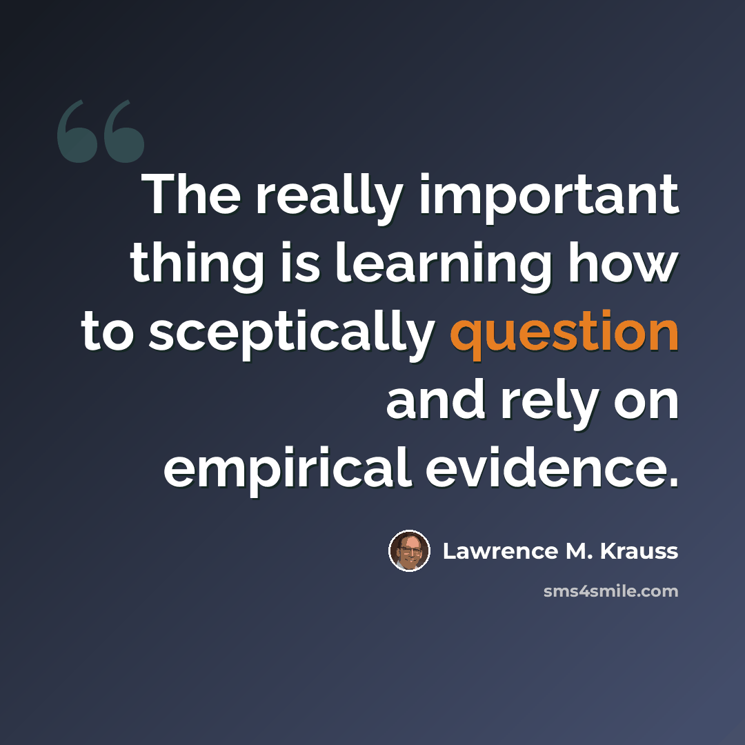 “The really important thing is learning how to sceptically question and rely on empirical evidence.” quote by Lawrence M. Krauss