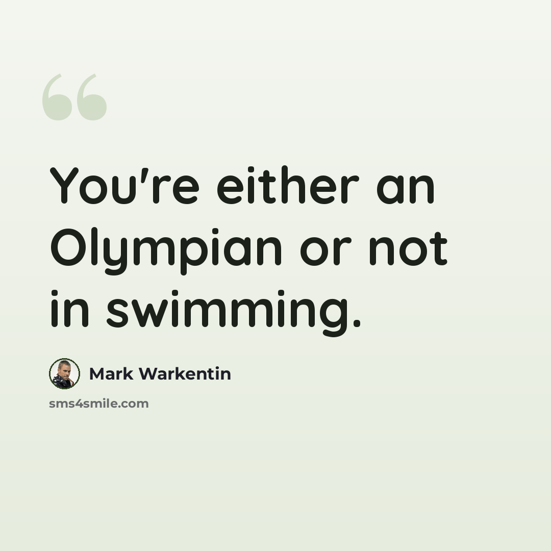 “You're either an Olympian or not in swimming.” quote by Mark Warkentin