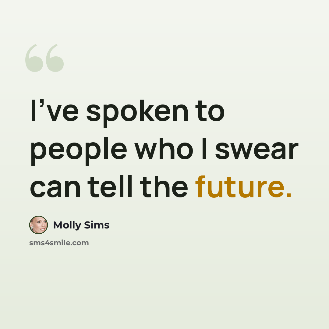 “I've spoken to people who I swear can tell the future.” quote by Molly Sims