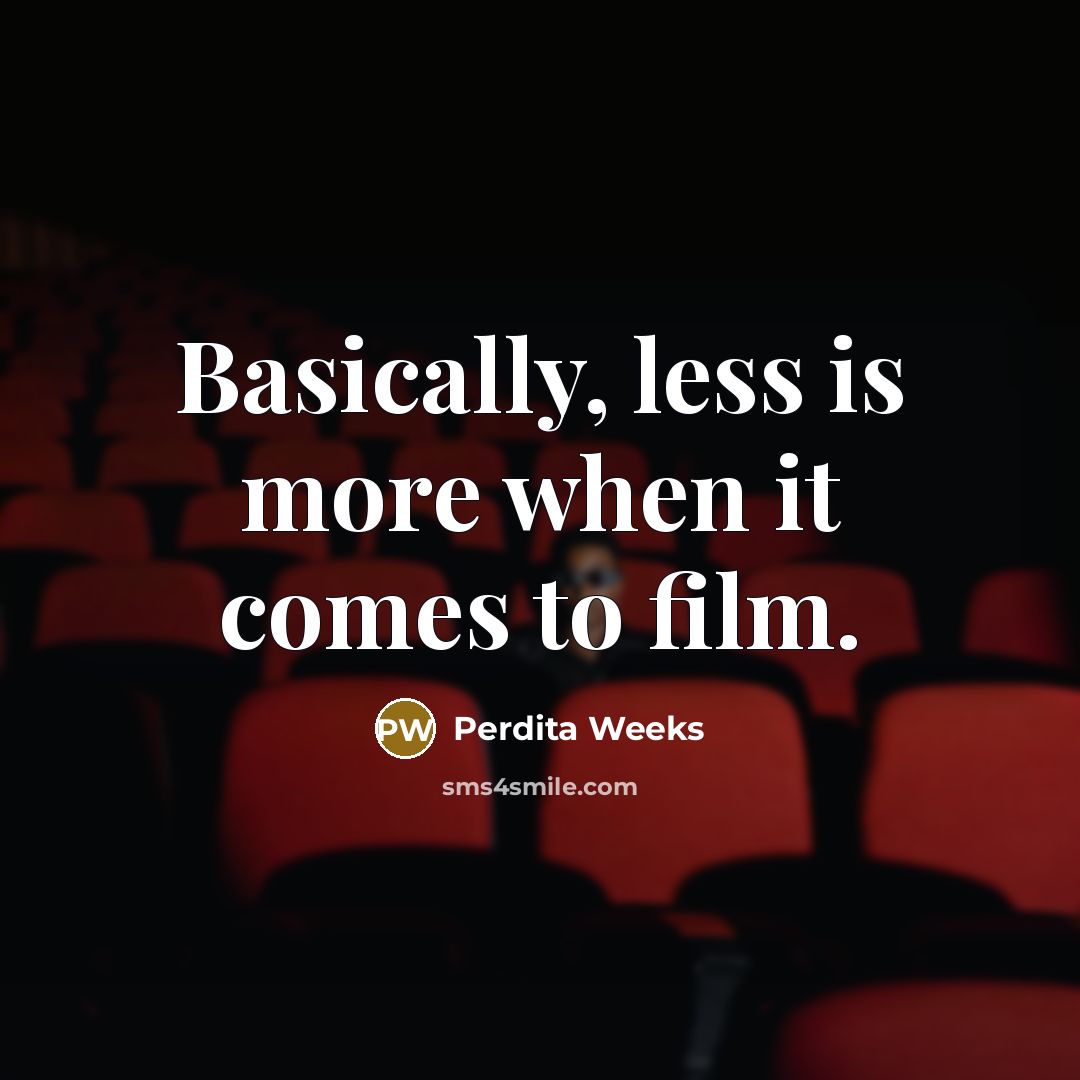 “Basically, less is more when it comes to film.” quote by Perdita Weeks