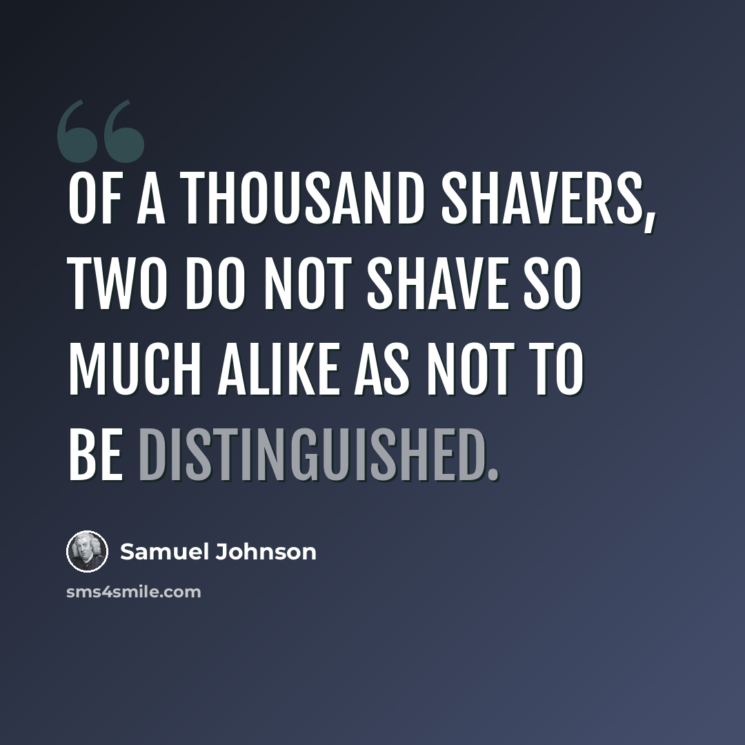 “Of a thousand shavers, two do not shave so much alike as not to be distinguished.” quote by Samuel Johnson