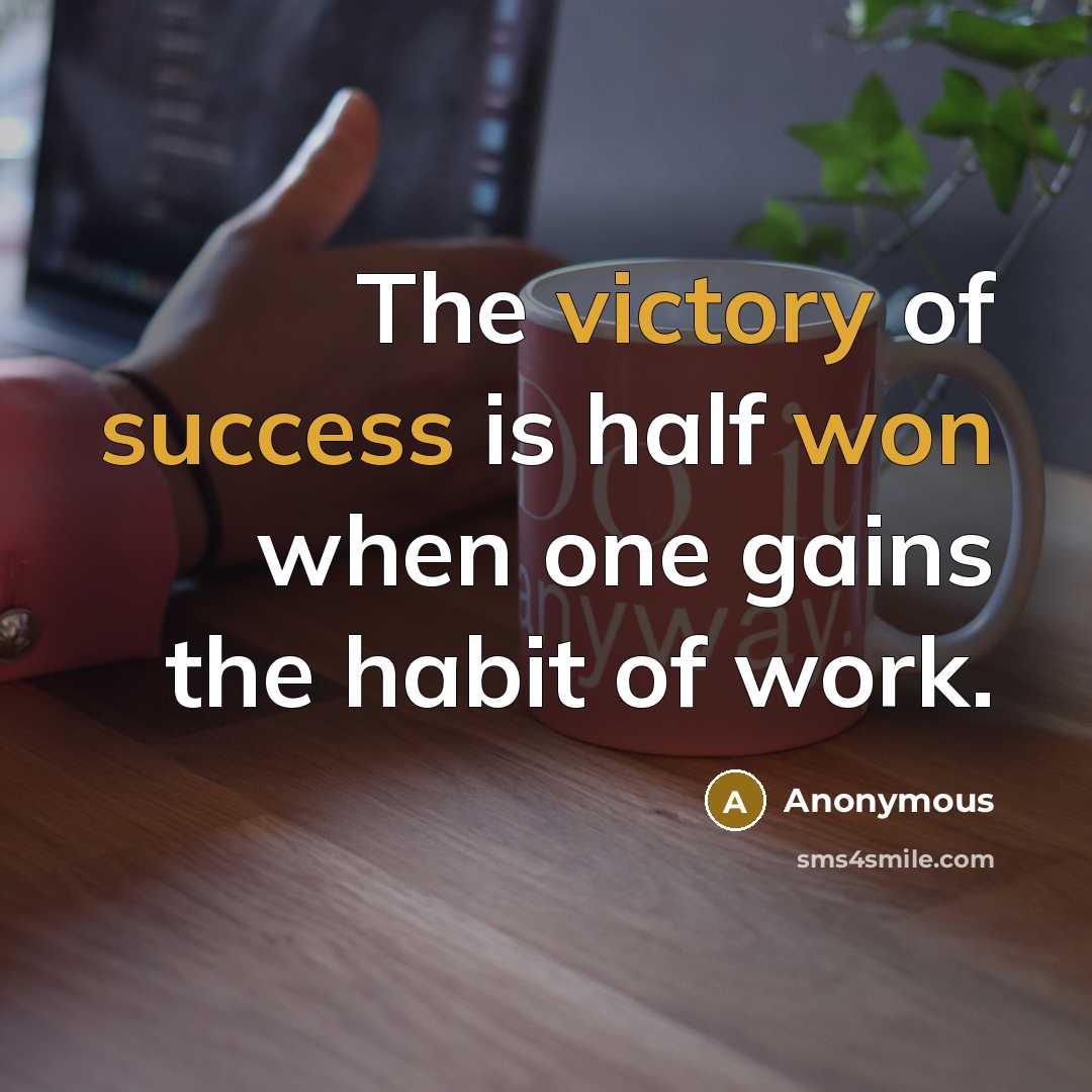 “The victory of success is half won when one gains the habit of work.” quote by Anonymous