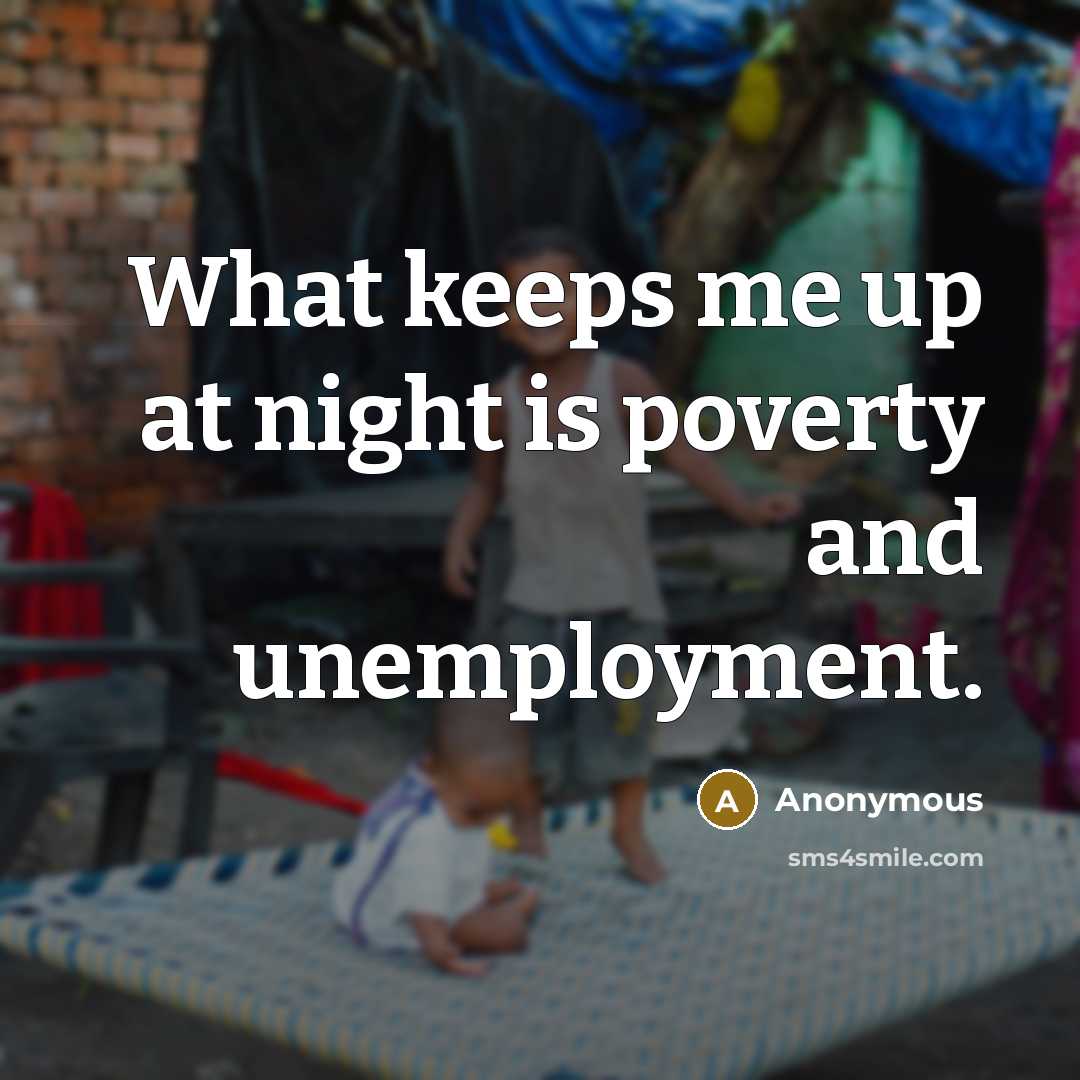 “What keeps me up at night is poverty and unemployment.” quote by Anonymous