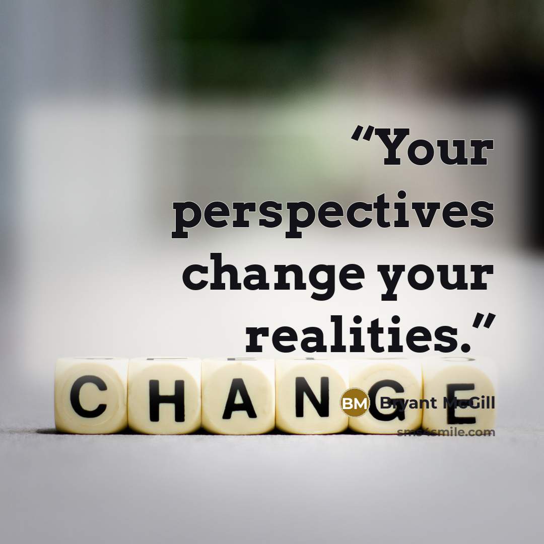 “Your perspectives change your realities.” quote by Bryant McGill