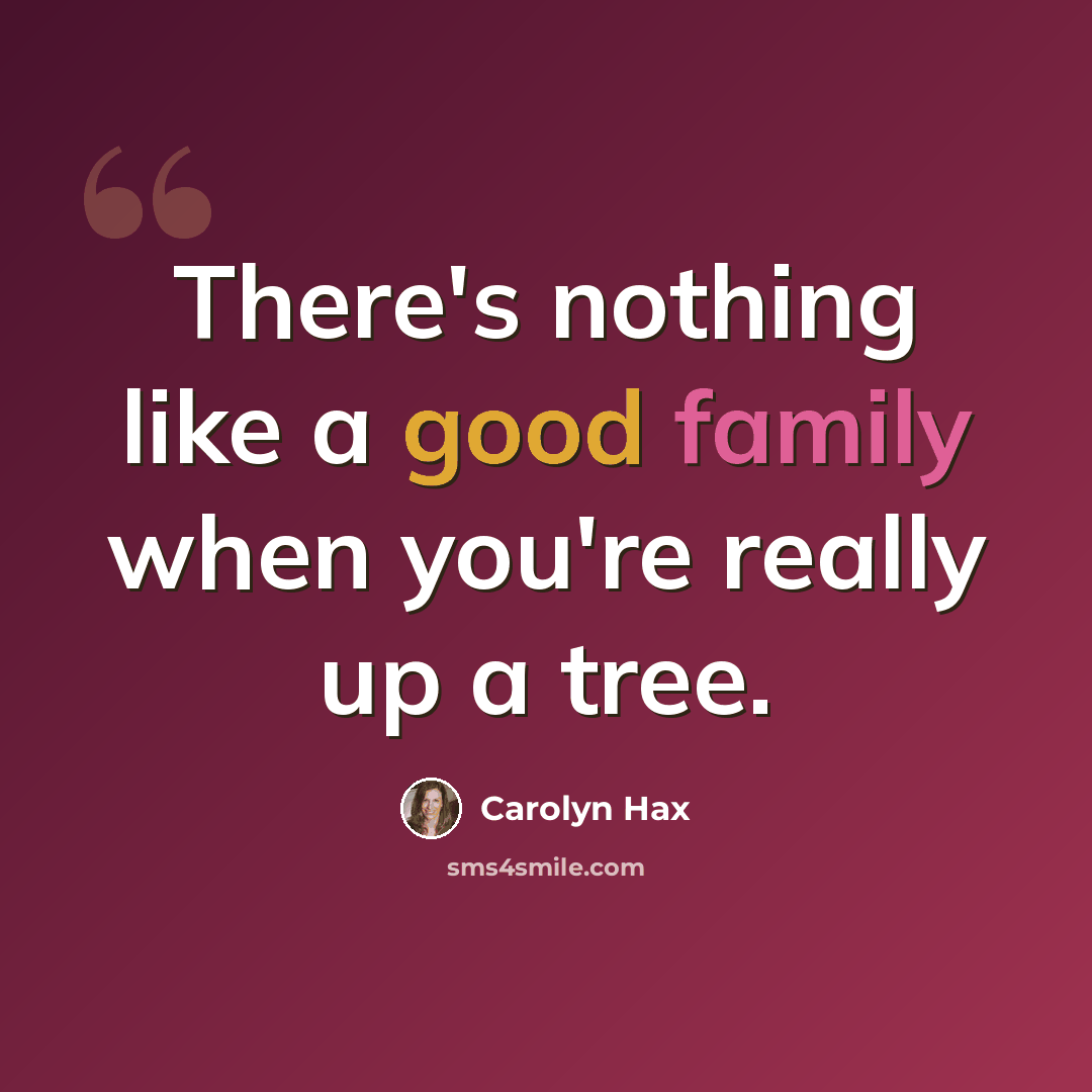 “There's nothing like a good family when you're really up a tree.” quote by Carolyn Hax