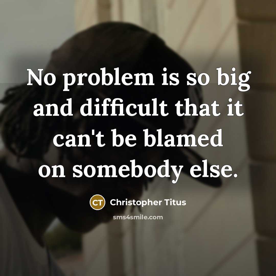 “No problem is so big and difficult that it can't be blamed on somebody else.” quote by Christopher Titus