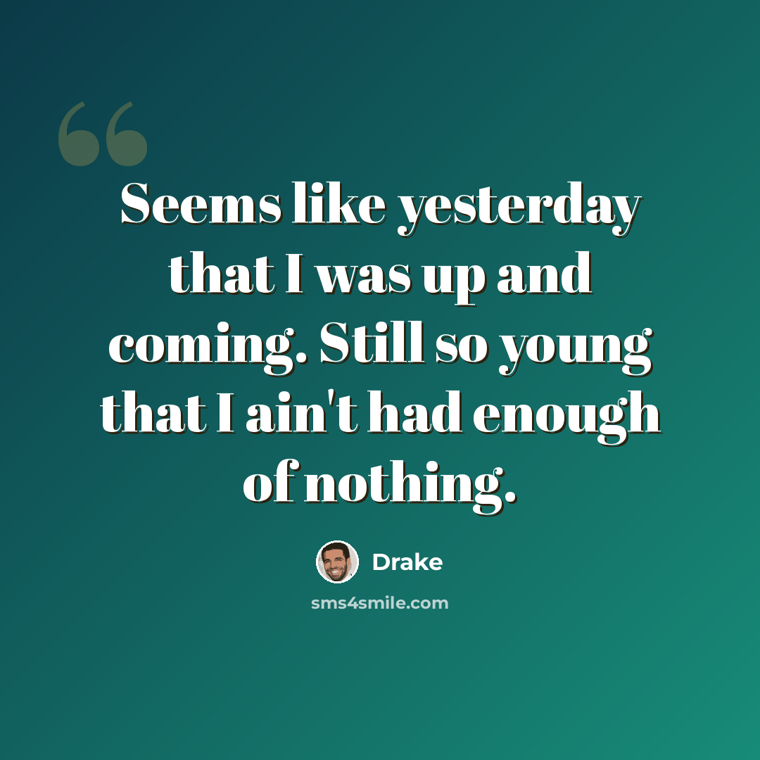 “Seems like yesterday that I was up and coming. Still so young that I ain't had enough of nothing.” quote by Drake