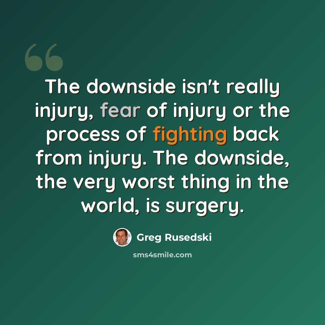 “The downside isn't really injury, fear of injury or the process of fighting back from injury. The downside, the very worst thing in the world, is surgery.” quote by Greg Rusedski