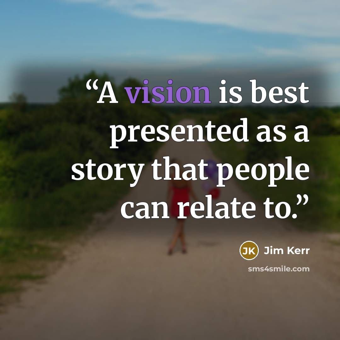 “A vision is best presented as a story that people can relate to.” quote by Jim Kerr