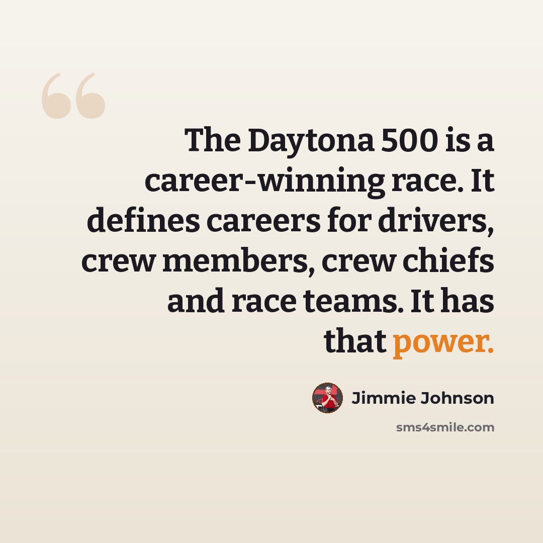“The Daytona 500 is a career-winning race. It defines careers for drivers, crew members, crew chiefs and race teams. It has that power.” quote by Jimmie Johnson