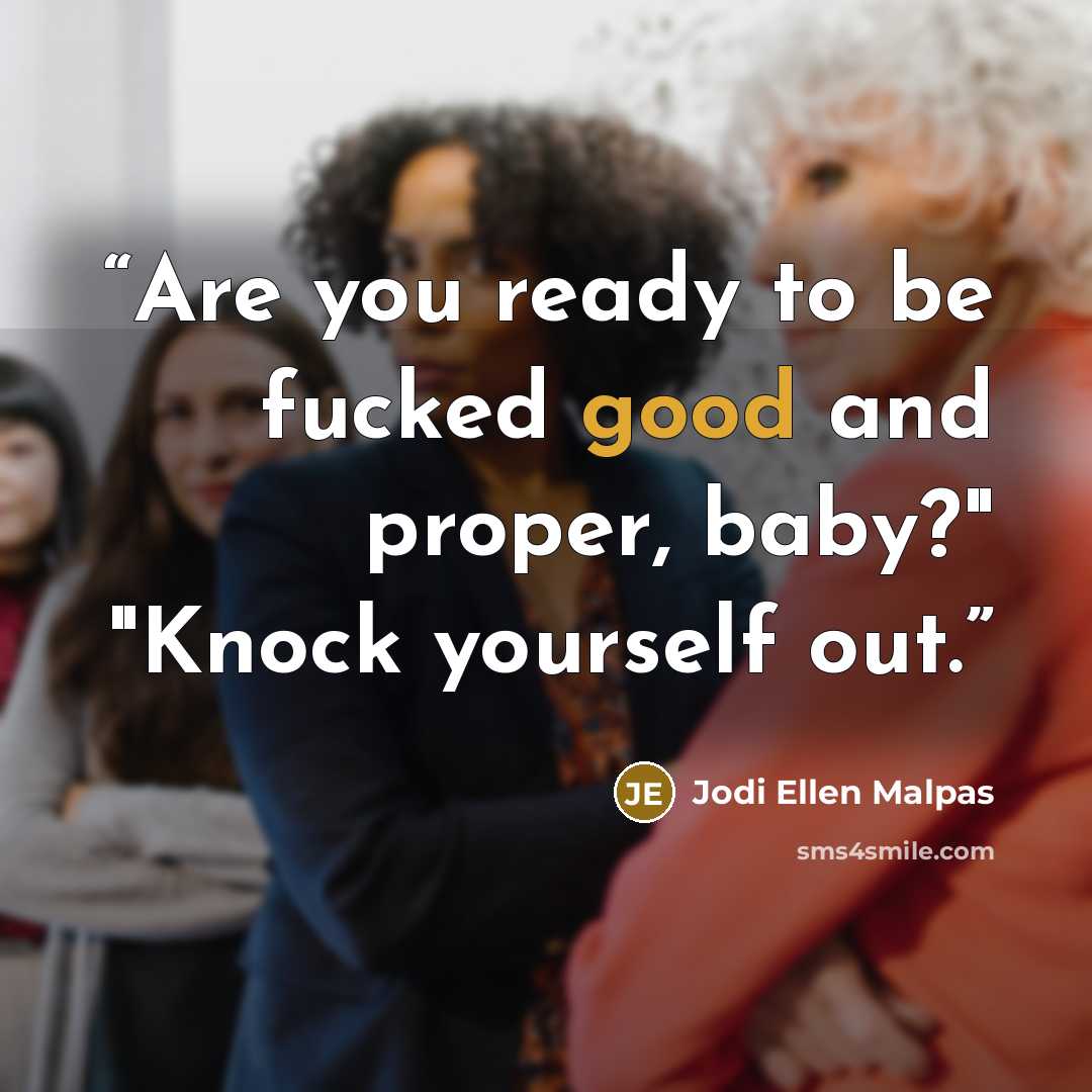 “Are you ready to be fucked good and proper, baby?" "Knock yourself out.” quote by Jodi Ellen Malpas