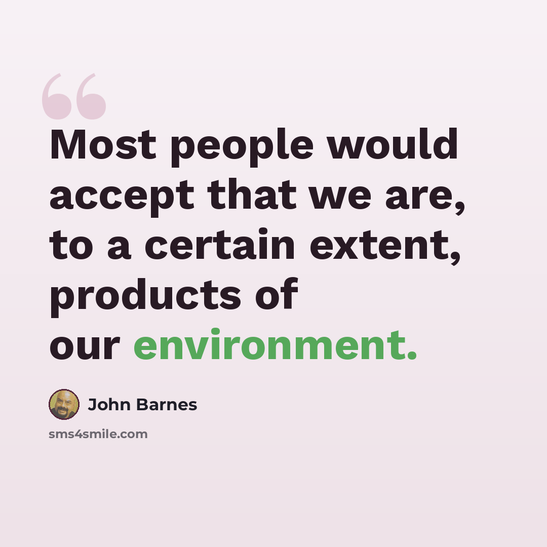 “Most people would accept that we are, to a certain extent, products of our environment.” quote by John Barnes