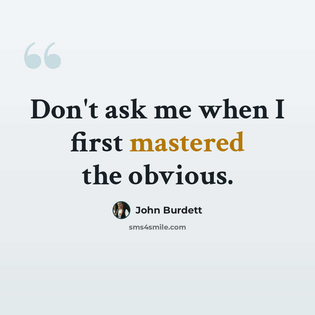 “Don't ask me when I first mastered the obvious.” quote by John Burdett