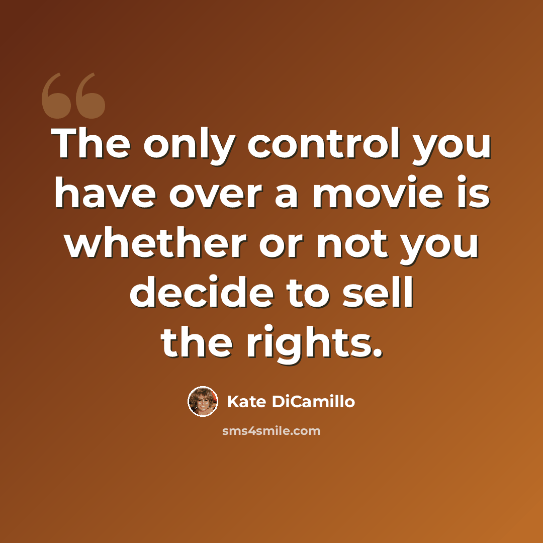 “The only control you have over a movie is whether or not you decide to sell the rights.” quote by Kate DiCamillo