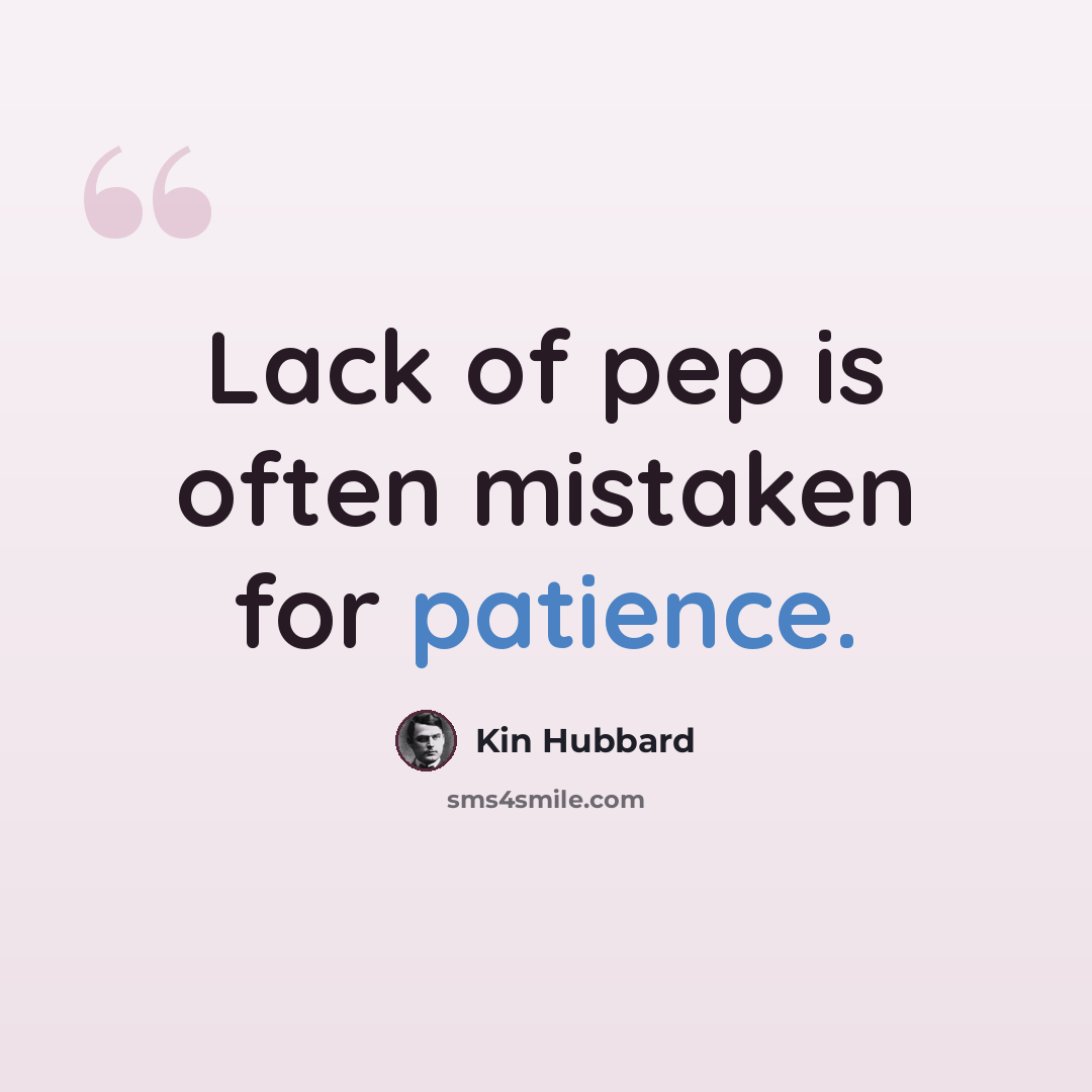 “Lack of pep is often mistaken for patience.” quote by Kin Hubbard