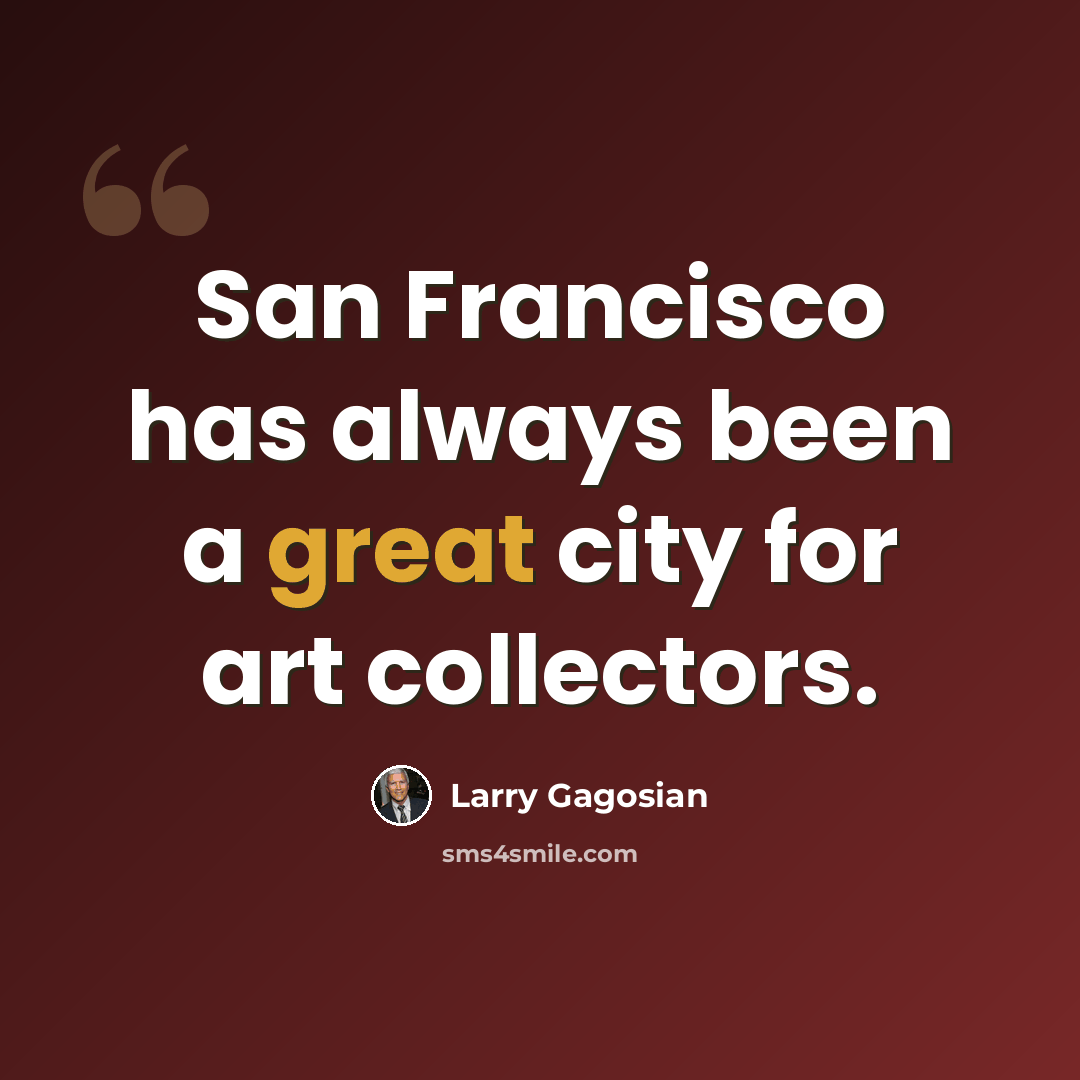 “San Francisco has always been a great city for art collectors.” quote by Larry Gagosian