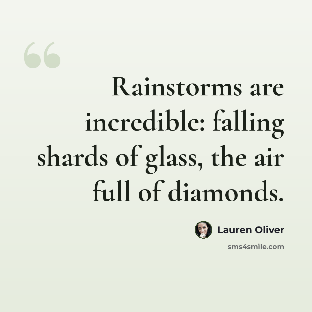 “Rainstorms are incredible: falling shards of glass, the air full of diamonds.” quote by Lauren Oliver