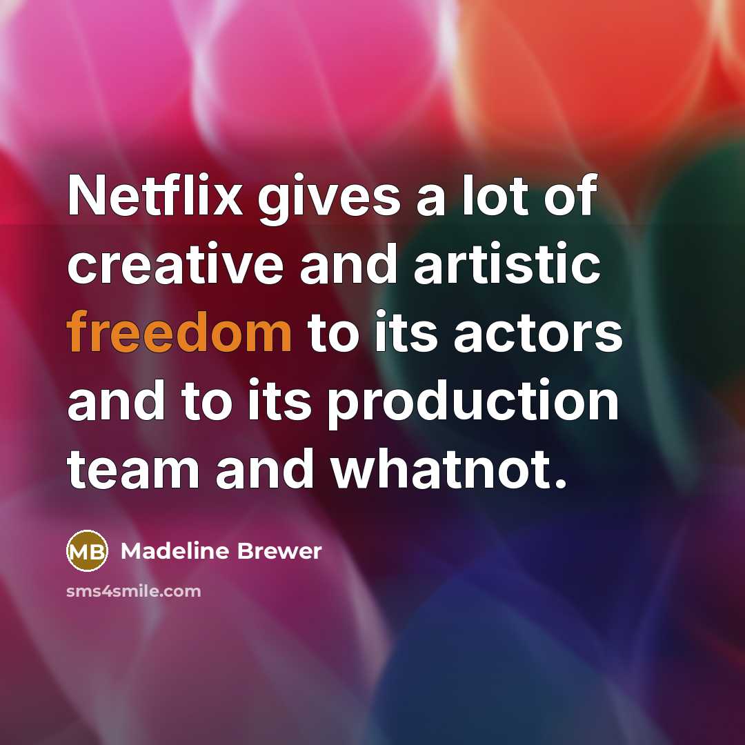 “Netflix gives a lot of creative and artistic freedom to its actors and to its production team and whatnot.” quote by Madeline Brewer