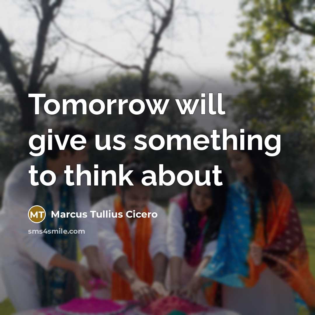 “Tomorrow will give us something to think about” quote by Marcus Tullius Cicero