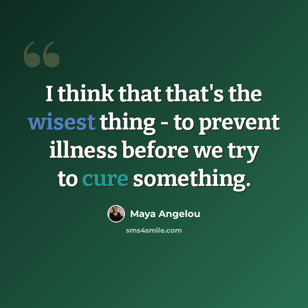 “I think that that's the wisest thing - to prevent illness before we try to cure something.” quote by Maya Angelou