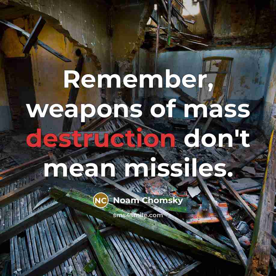 “Remember, weapons of mass destruction don't mean missiles.” quote by Noam Chomsky