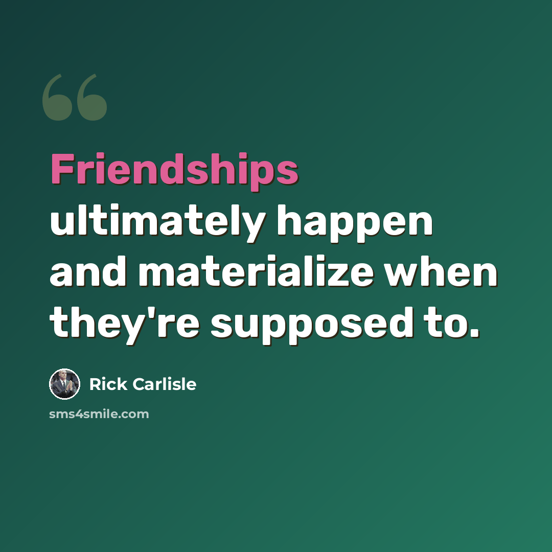“Friendships ultimately happen and materialize when they're supposed to.” quote by Rick Carlisle