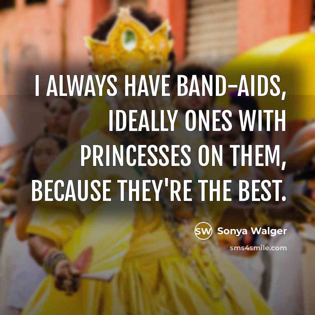 “I always have Band-Aids, ideally ones with princesses on them, because they're the best.” quote by Sonya Walger