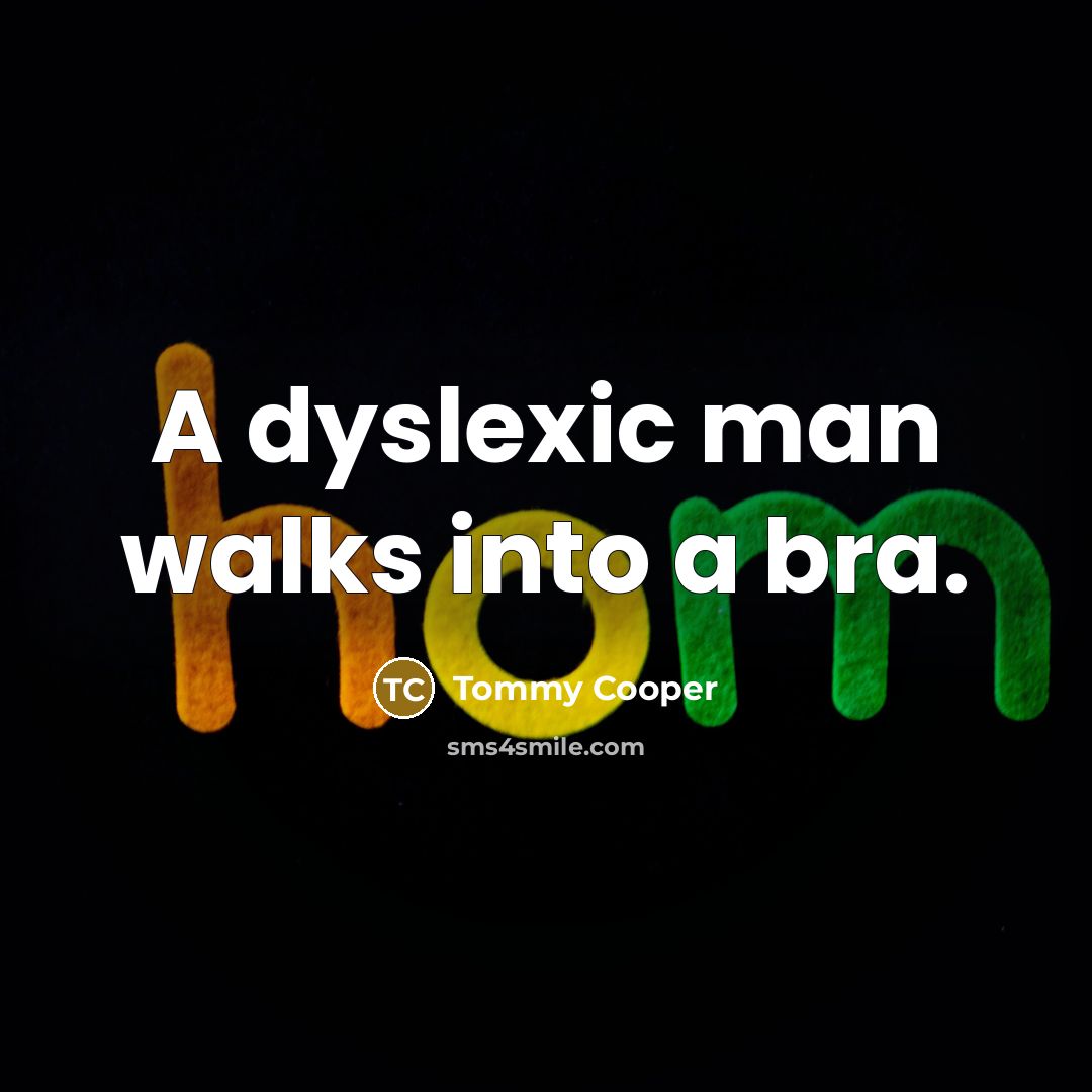 “A dyslexic man walks into a bra.” quote by Tommy Cooper