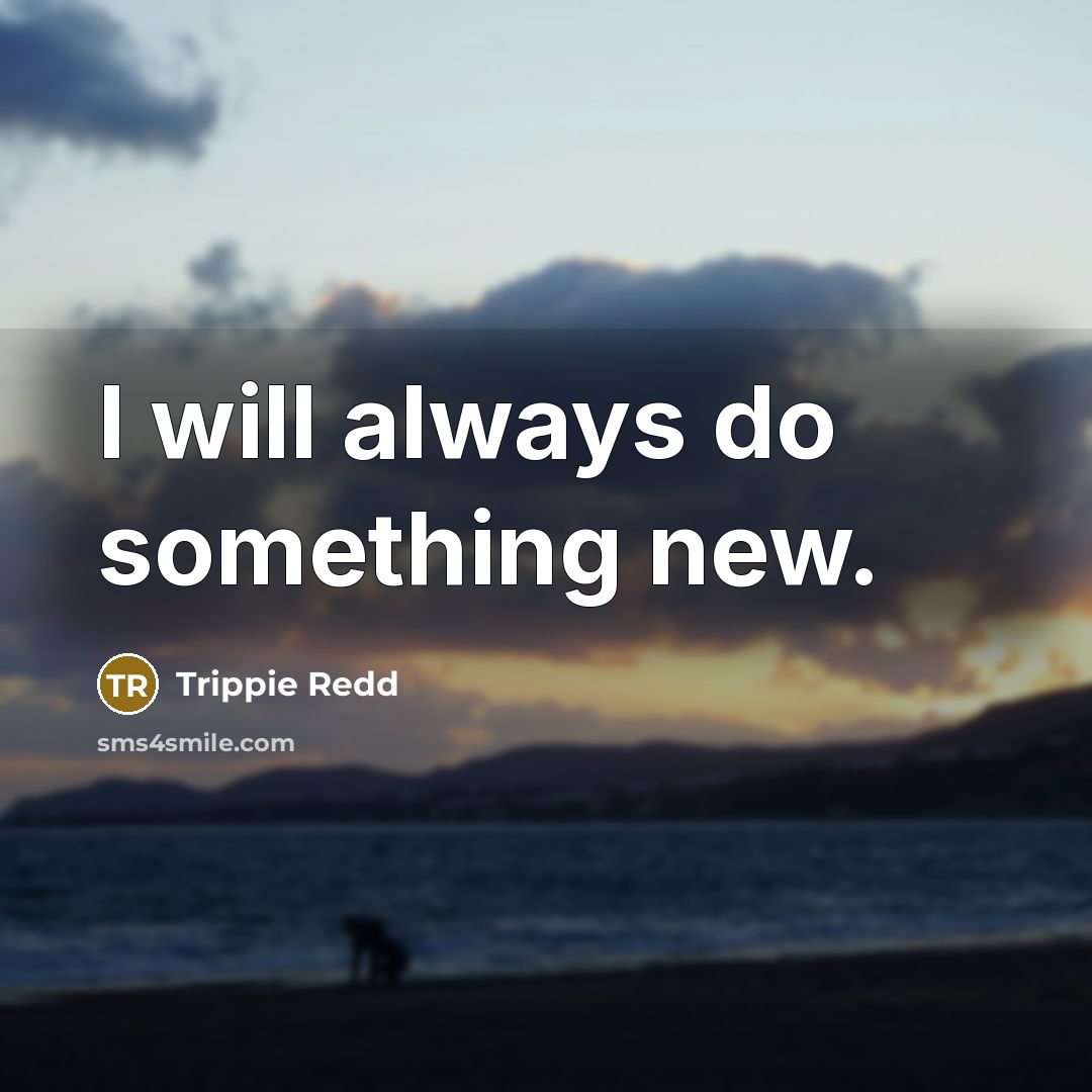 “I will always do something new.” quote by Trippie Redd