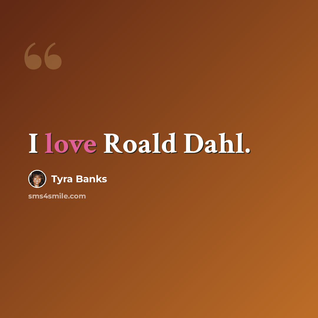 “I love Roald Dahl.” quote by Tyra Banks