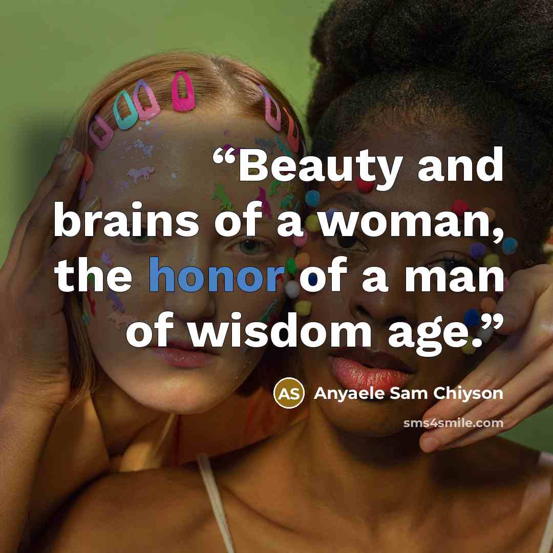 “Beauty and brains of a woman, the honor of a man of wisdom age.” quote by Anyaele Sam Chiyson