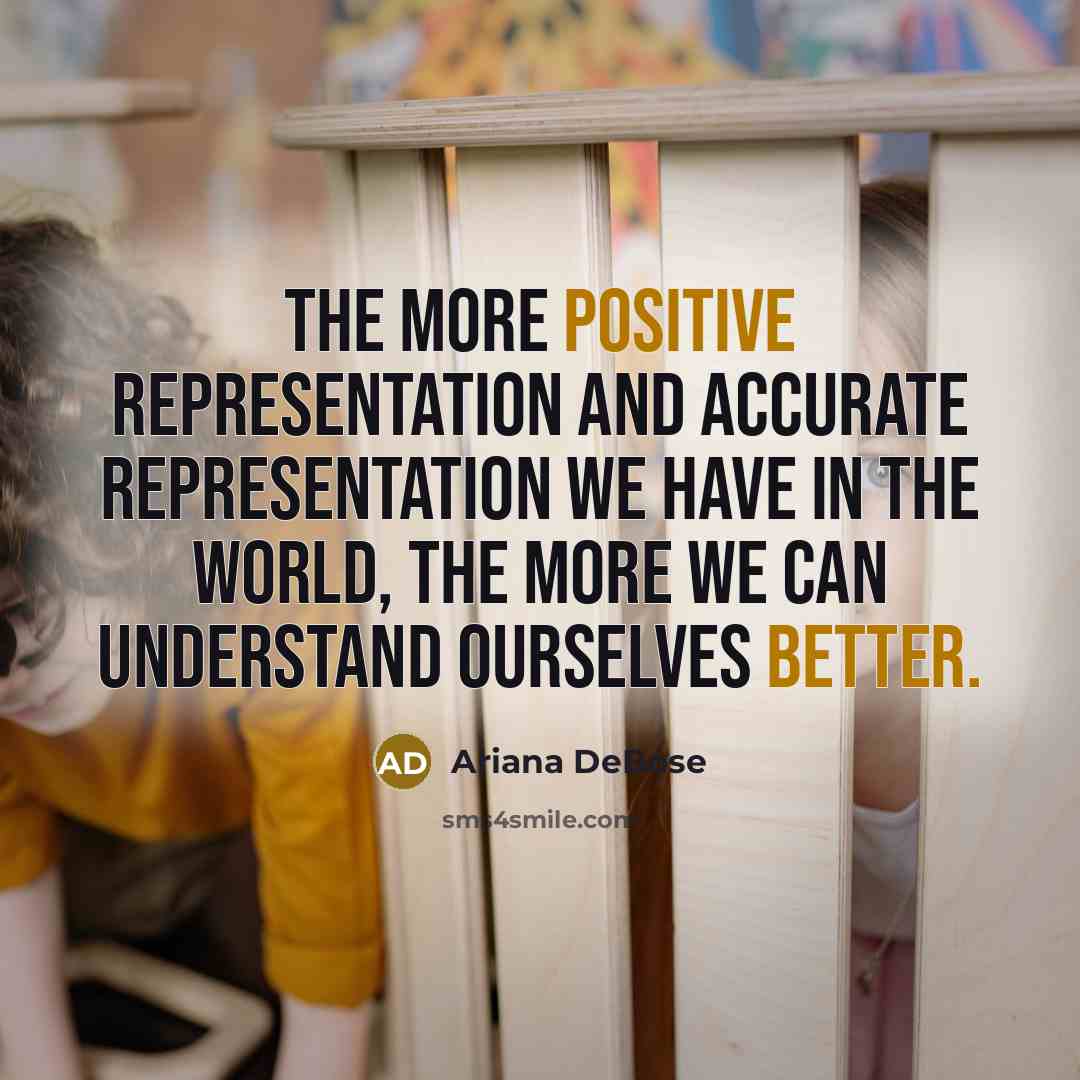 “The more positive representation and accurate representation we have in the world, the more we can understand ourselves better.” quote by Ariana DeBose