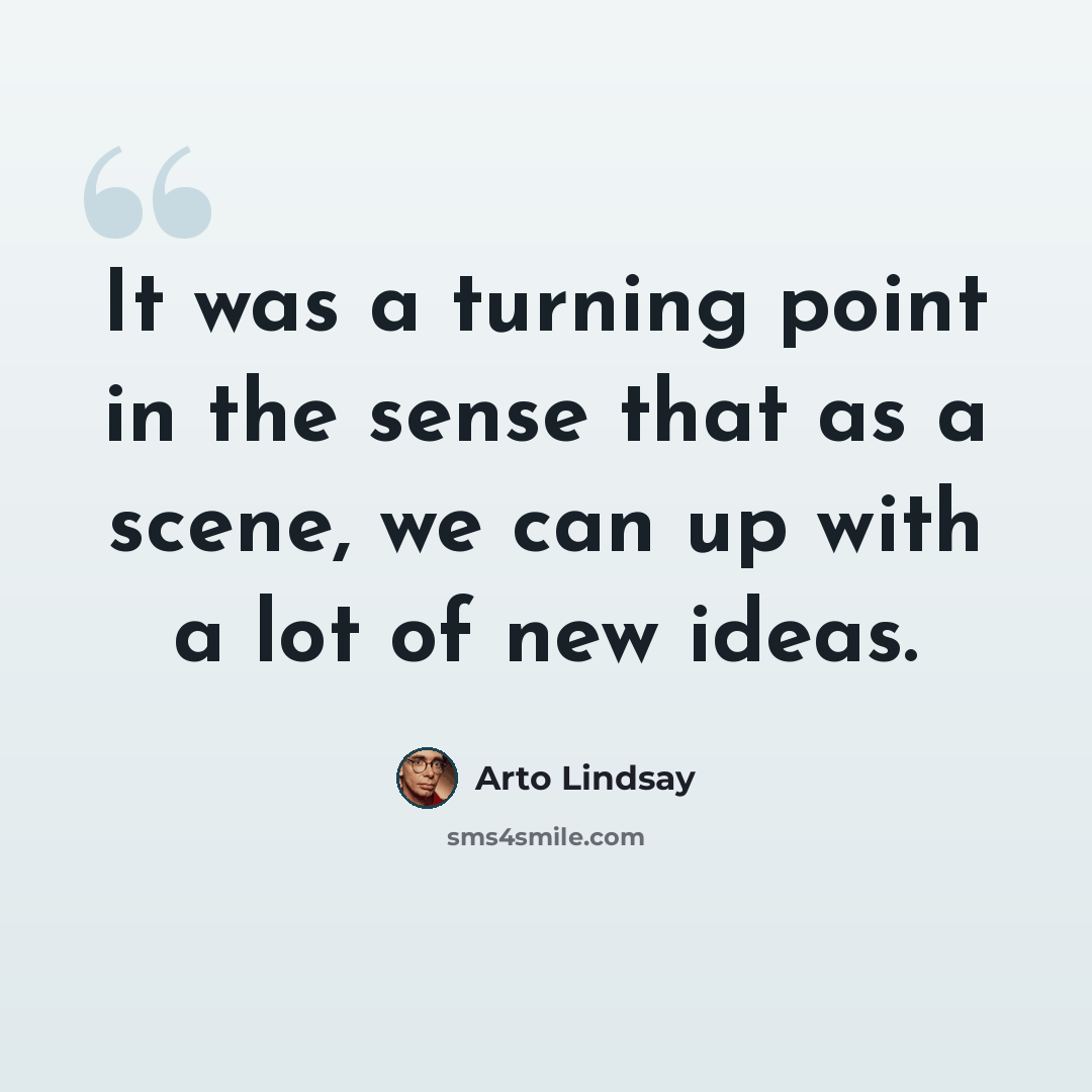 “It was a turning point in the sense that as a scene, we can up with a lot of new ideas.” quote by Arto Lindsay