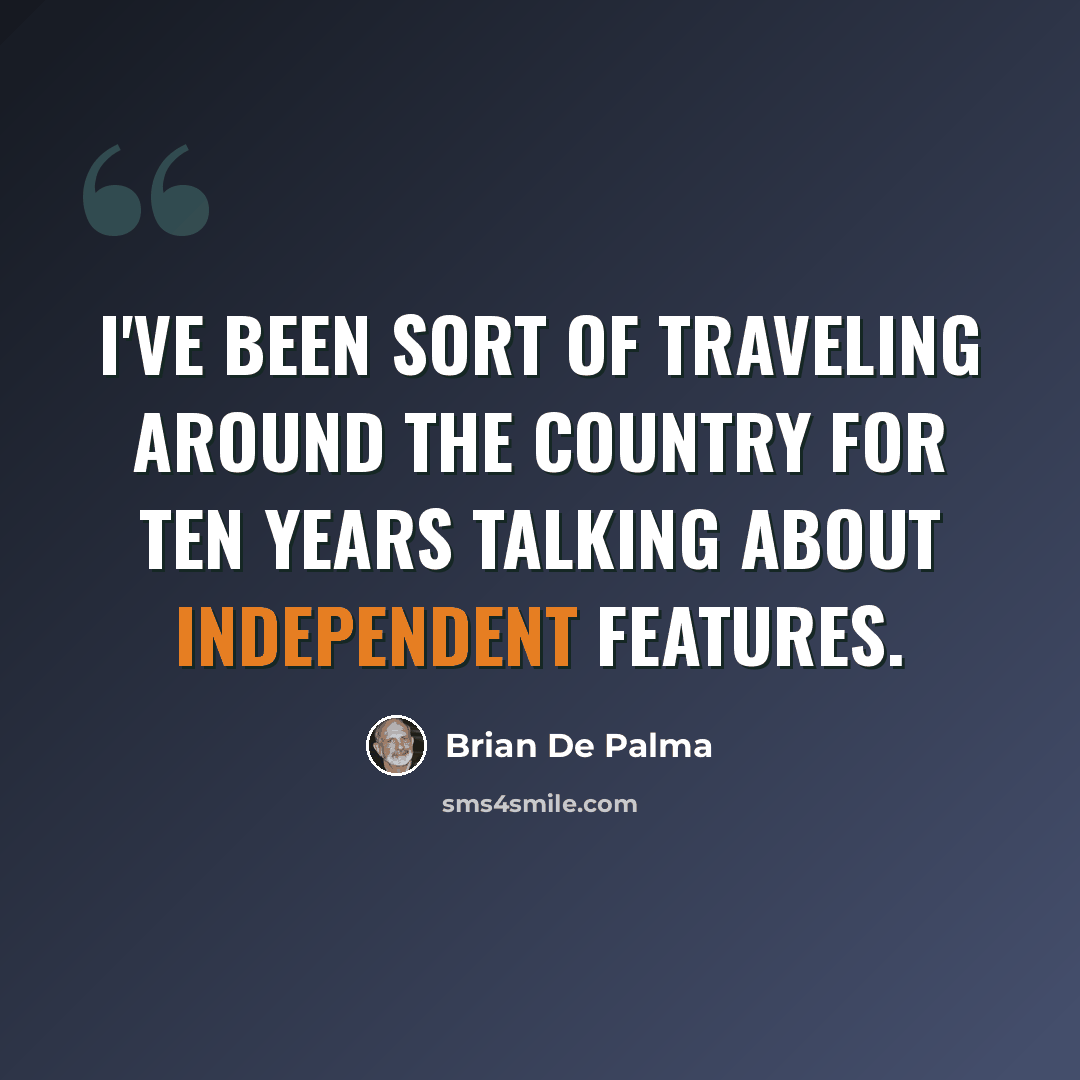 “I've been sort of traveling around the country for ten years talking about independent features.” quote by Brian De Palma