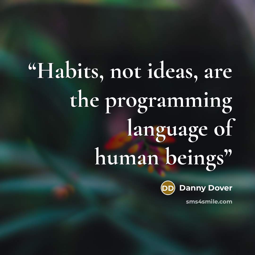 “Habits, not ideas, are the programming language of human beings” quote by Danny Dover